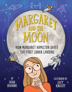 Margaret and the Moon: How Margaret Hamilton Saved the First Lunar Landing, by Dean Robbins, illustrated by Lucy Knisley